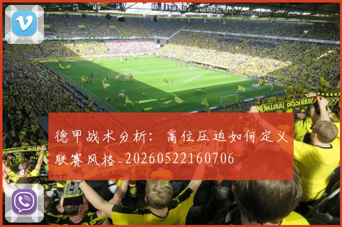 德甲战术分析：高位压迫如何定义联赛风格_20260522160706