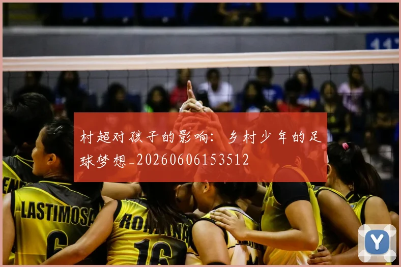 村超对孩子的影响：乡村少年的足球梦想_20260606153512