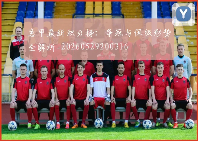 意甲最新积分榜：争冠与保级形势全解析_20260529200316