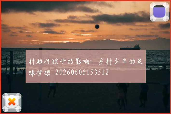村超对孩子的影响：乡村少年的足球梦想_20260606153512
